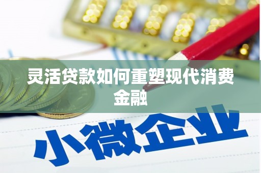 望谟灵活贷款如何重塑现代消费金融