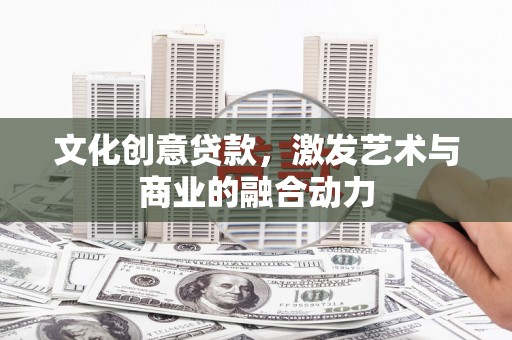 望谟文化创意贷款，激发艺术与商业的融合动力