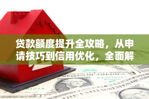 望谟贷款额度提升全攻略，从申请技巧到信用优化，全面解析