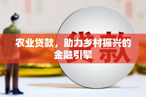 望谟农业贷款，助力乡村振兴的金融引擎