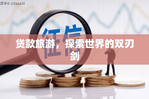望谟贷款旅游，探索世界的双刃剑