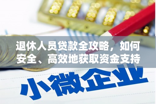 望谟退休人员贷款全攻略，如何安全、高效地获取资金支持