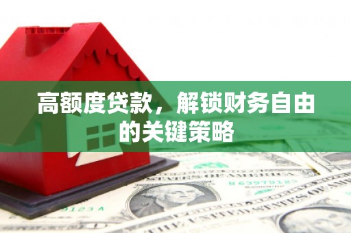 望谟高额度贷款，解锁财务自由的关键策略