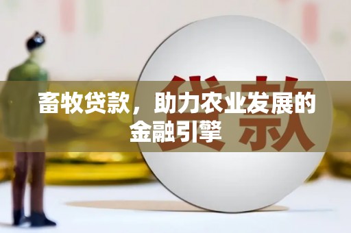 望谟畜牧贷款，助力农业发展的金融引擎