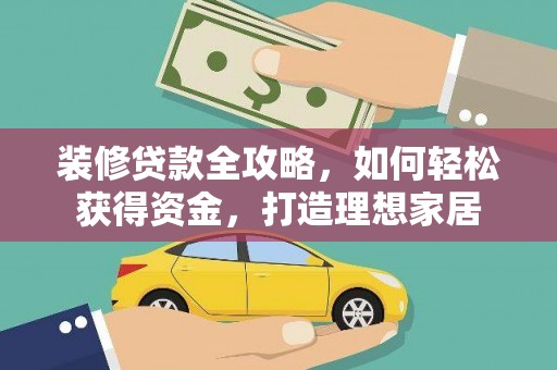 望谟装修贷款全攻略，如何轻松获得资金，打造理想家居