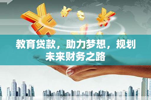 望谟教育贷款，助力梦想，规划未来财务之路