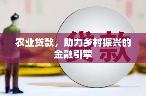 望谟农业贷款，助力乡村振兴的金融引擎