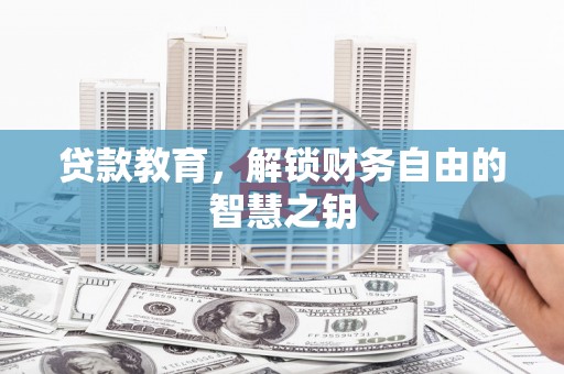 望谟贷款教育，解锁财务自由的智慧之钥