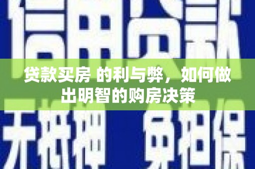 望谟贷款买房 的利与弊，如何做出明智的购房决策