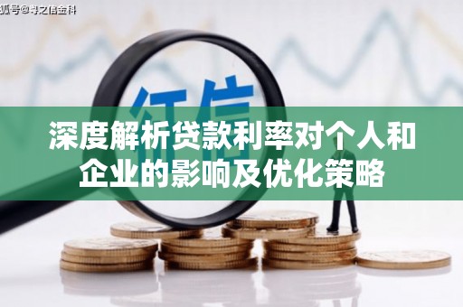 望谟深度解析贷款利率对个人和企业的影响及优化策略