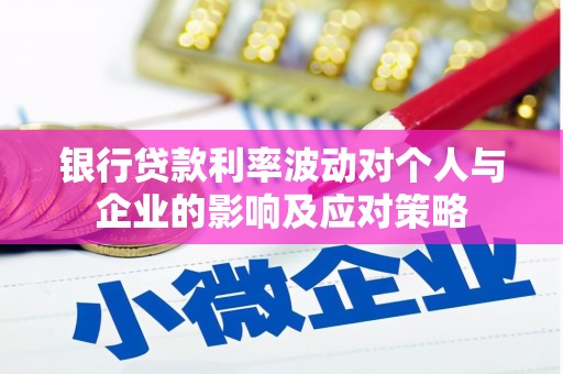 望谟银行贷款利率波动对个人与企业的影响及应对策略