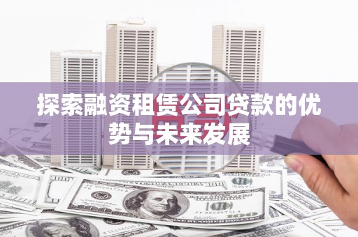 望谟探索融资租赁公司贷款的优势与未来发展