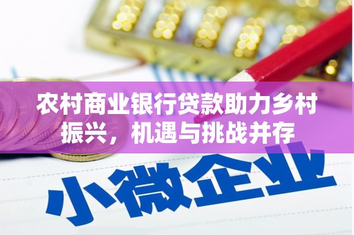 望谟农村商业银行贷款助力乡村振兴，机遇与挑战并存
