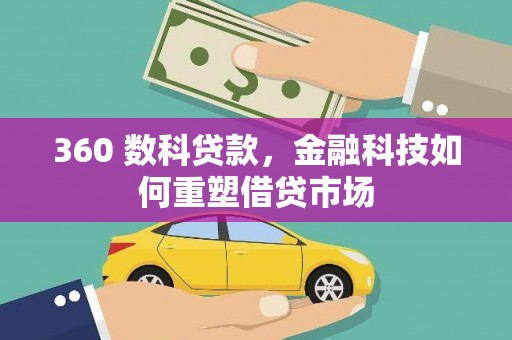 望谟360 数科贷款，金融科技如何重塑借贷市场