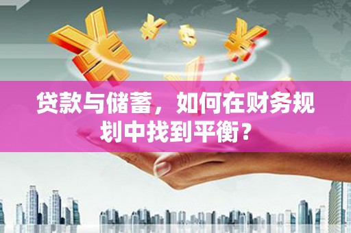 望谟贷款与储蓄，如何在财务规划中找到平衡？