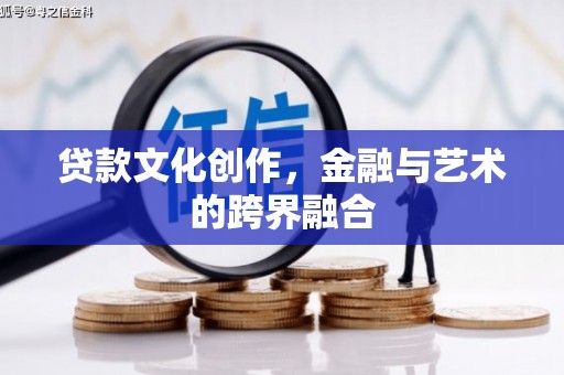 望谟贷款文化创作，金融与艺术的跨界融合