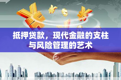 望谟抵押贷款，现代金融的支柱与风险管理的艺术