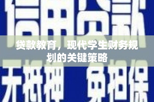 望谟贷款教育，现代学生财务规划的关键策略