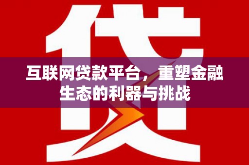 望谟互联网贷款平台，重塑金融生态的利器与挑战