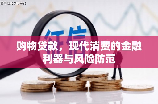 望谟购物贷款，现代消费的金融利器与风险防范