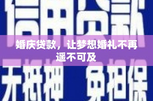 望谟婚庆贷款，让梦想婚礼不再遥不可及