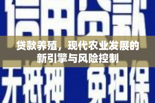 望谟贷款养殖，现代农业发展的新引擎与风险控制