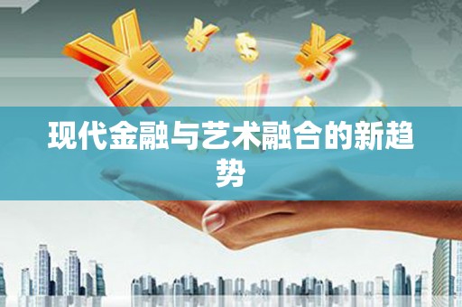 望谟现代金融与艺术融合的新趋势