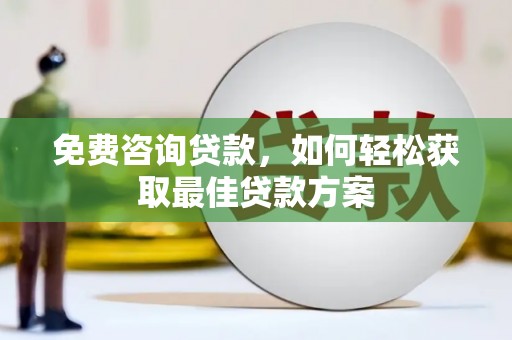 望谟免费咨询贷款，如何轻松获取最佳贷款方案