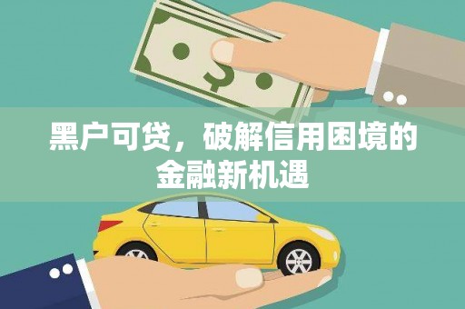 望谟黑户可贷，破解信用困境的金融新机遇