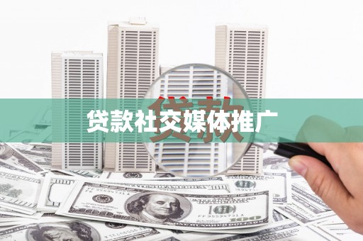 望谟贷款社交媒体推广