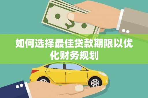 望谟如何选择最佳贷款期限以优化财务规划