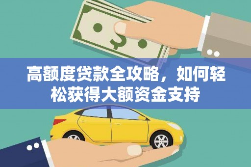 望谟高额度贷款全攻略，如何轻松获得大额资金支持