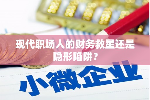 望谟现代职场人的财务救星还是隐形陷阱？