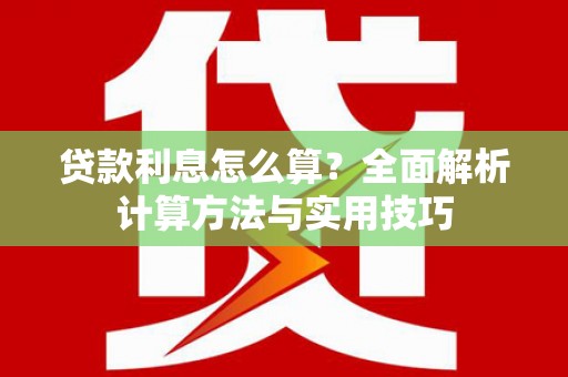 望谟贷款利息怎么算？全面解析计算方法与实用技巧