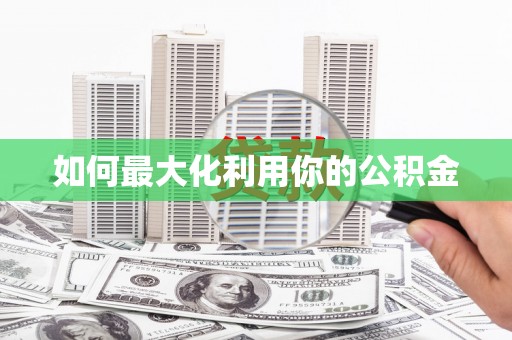 望谟如何最大化利用你的公积金
