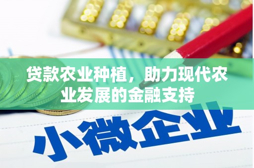 望谟贷款农业种植，助力现代农业发展的金融支持